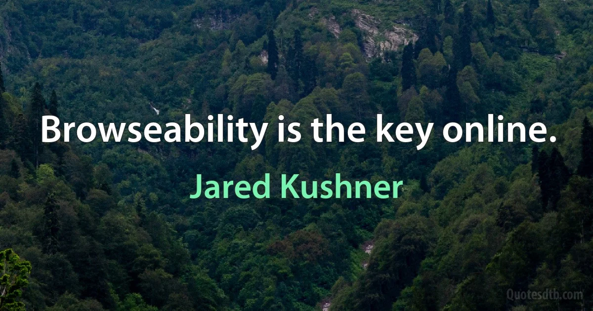 Browseability is the key online. (Jared Kushner)