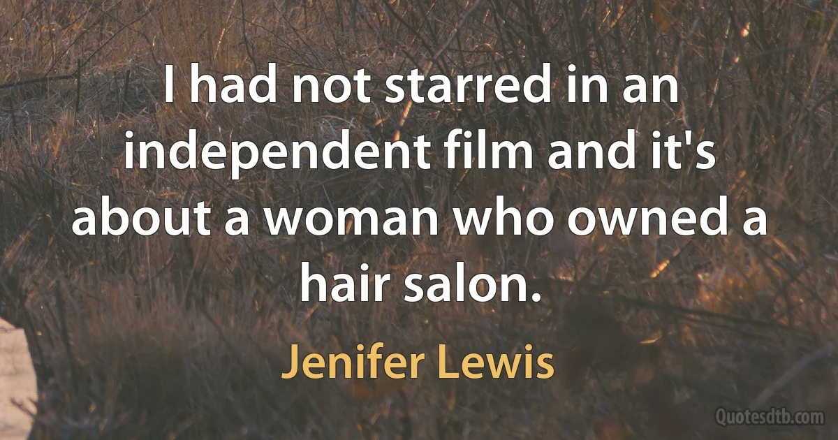 I had not starred in an independent film and it's about a woman who owned a hair salon. (Jenifer Lewis)