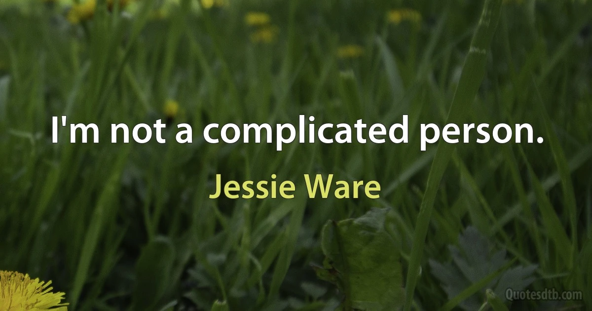 I'm not a complicated person. (Jessie Ware)