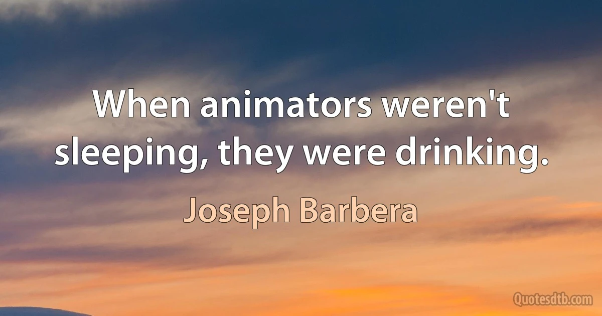 When animators weren't sleeping, they were drinking. (Joseph Barbera)