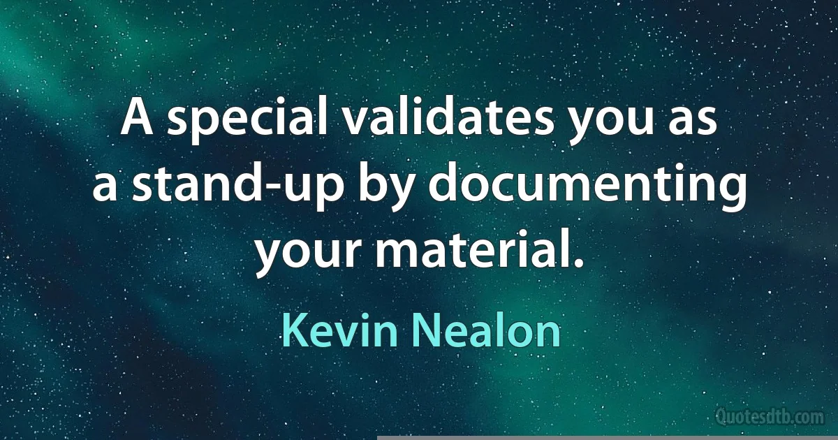 A special validates you as a stand-up by documenting your material. (Kevin Nealon)