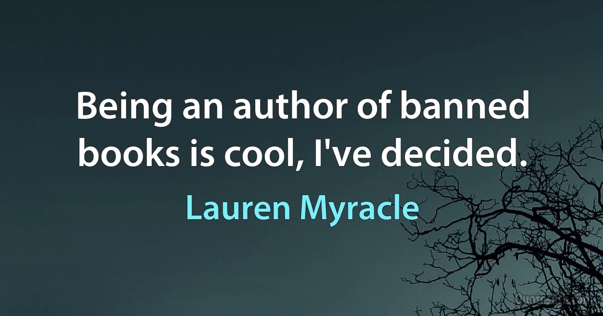 Being an author of banned books is cool, I've decided. (Lauren Myracle)