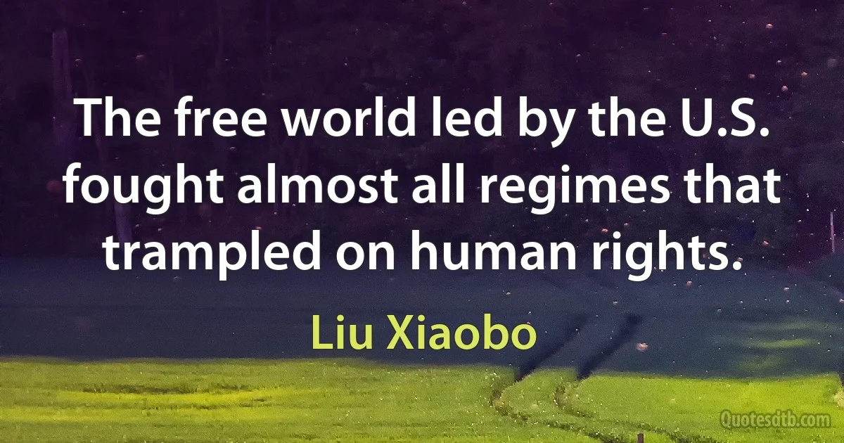 The free world led by the U.S. fought almost all regimes that trampled on human rights. (Liu Xiaobo)