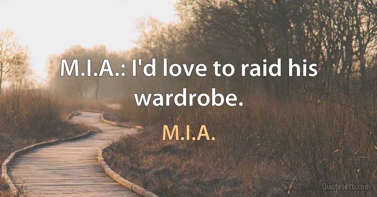 M.I.A.: I'd love to raid his wardrobe. (M.I.A.)