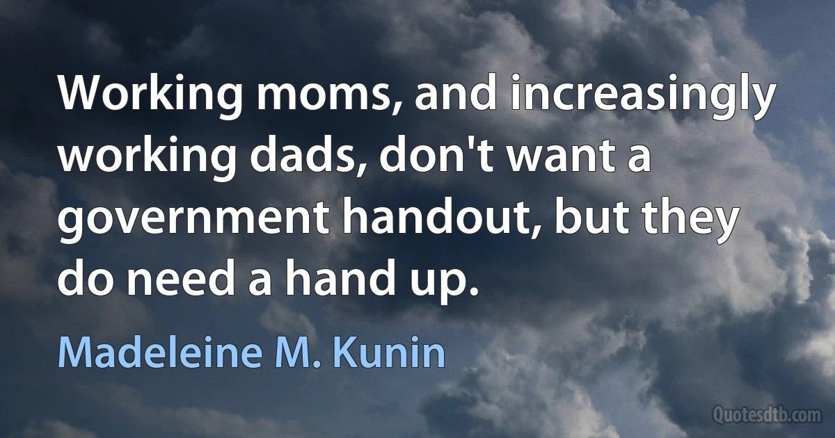 Working moms, and increasingly working dads, don't want a government handout, but they do need a hand up. (Madeleine M. Kunin)