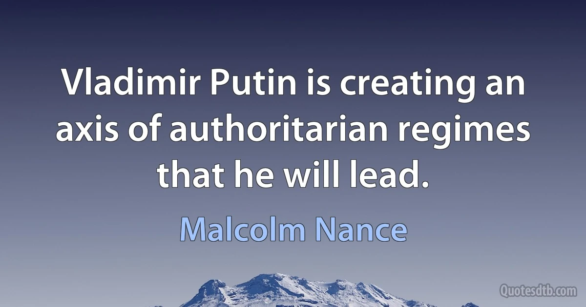 Vladimir Putin is creating an axis of authoritarian regimes that he will lead. (Malcolm Nance)