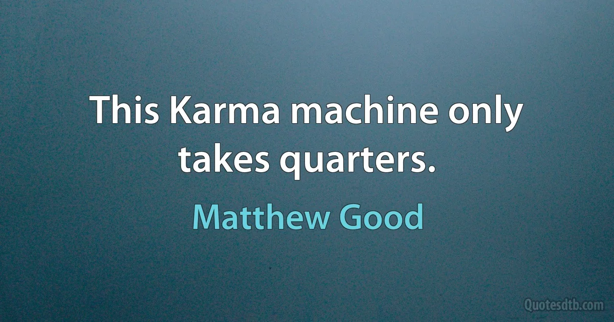 This Karma machine only takes quarters. (Matthew Good)