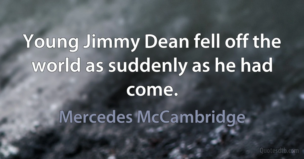 Young Jimmy Dean fell off the world as suddenly as he had come. (Mercedes McCambridge)