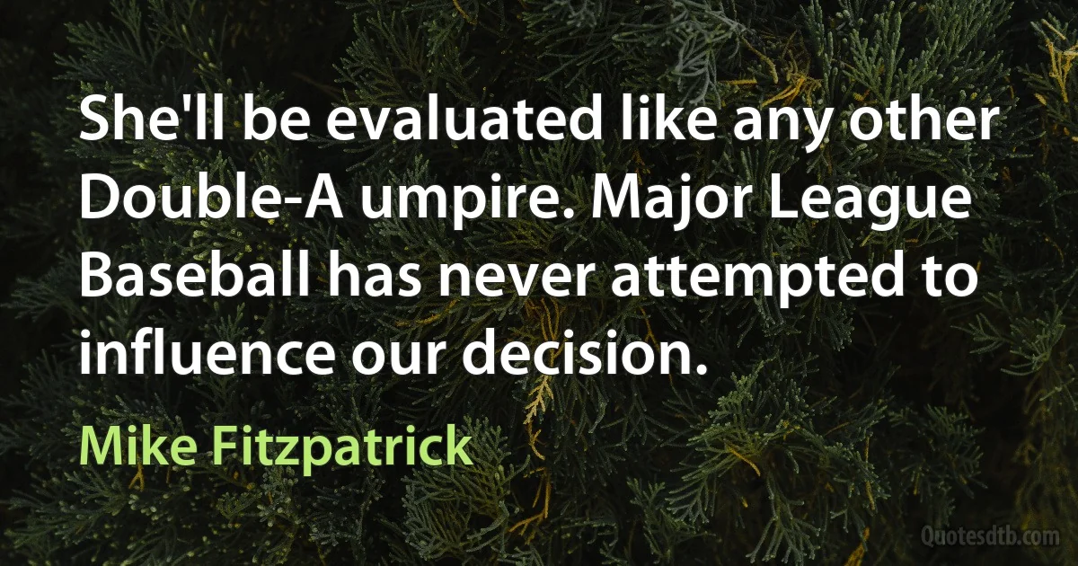 She'll be evaluated like any other Double-A umpire. Major League Baseball has never attempted to influence our decision. (Mike Fitzpatrick)