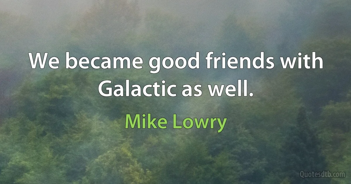 We became good friends with Galactic as well. (Mike Lowry)