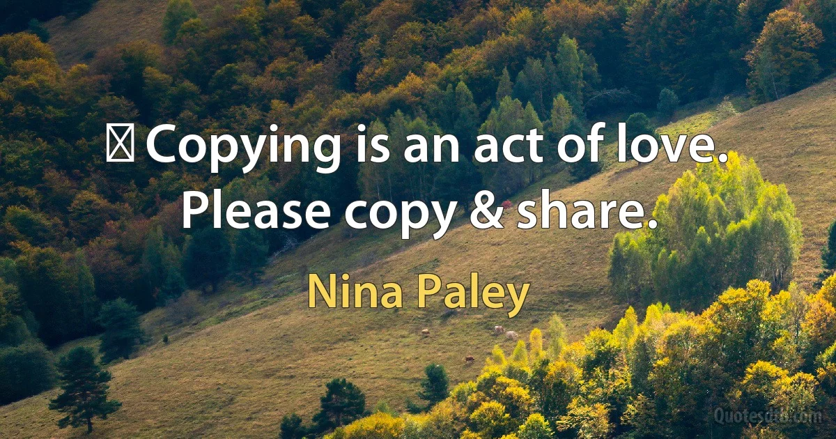 ♡ Copying is an act of love. Please copy & share. (Nina Paley)