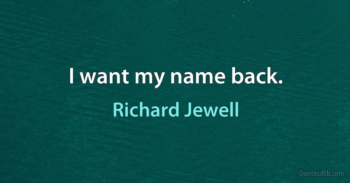 I want my name back. (Richard Jewell)