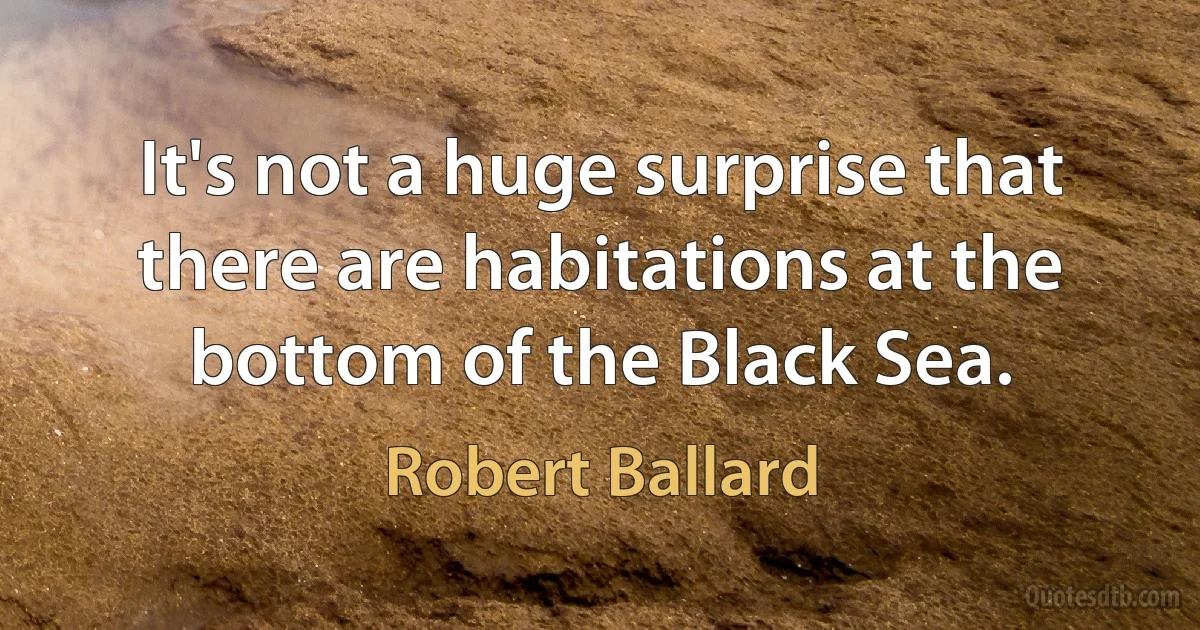 It's not a huge surprise that there are habitations at the bottom of the Black Sea. (Robert Ballard)