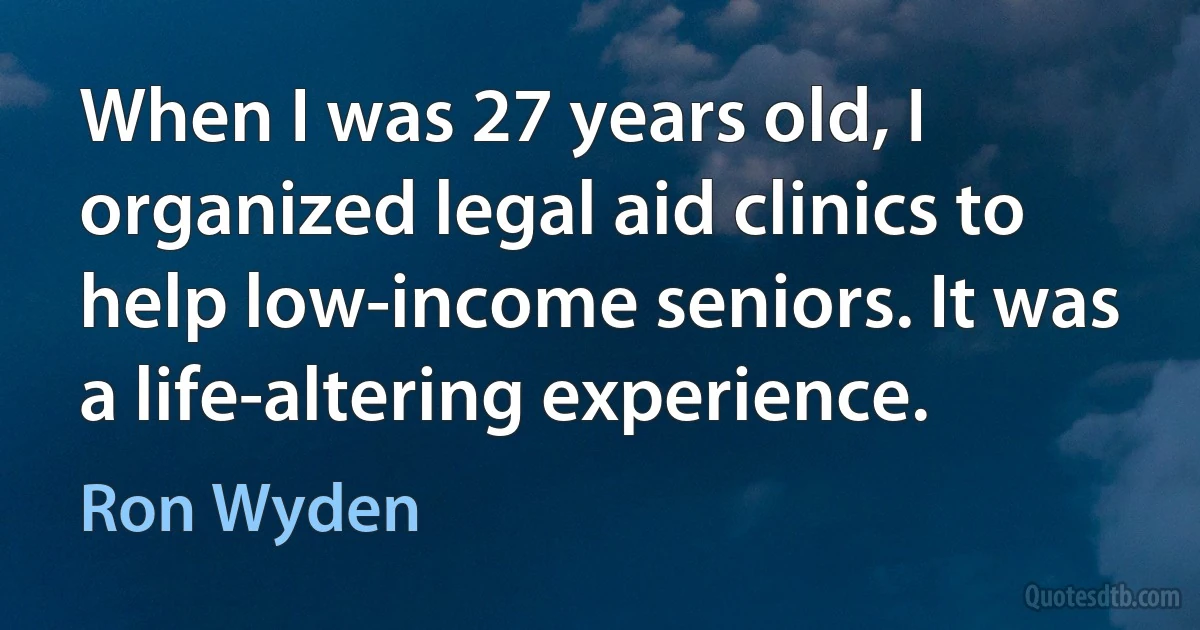 When I was 27 years old, I organized legal aid clinics to help low-income seniors. It was a life-altering experience. (Ron Wyden)