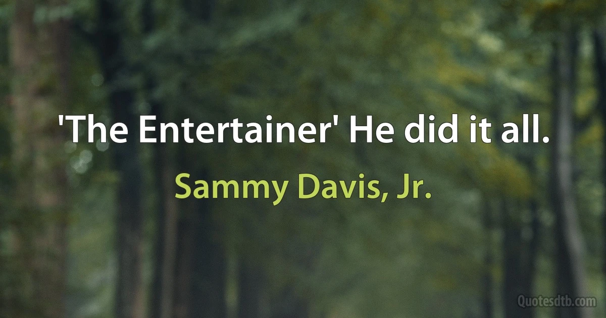 'The Entertainer' He did it all. (Sammy Davis, Jr.)