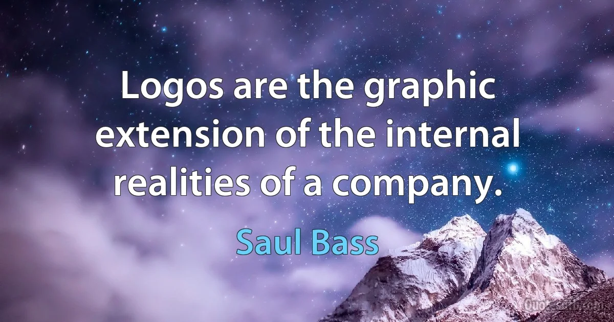 Logos are the graphic extension of the internal realities of a company. (Saul Bass)