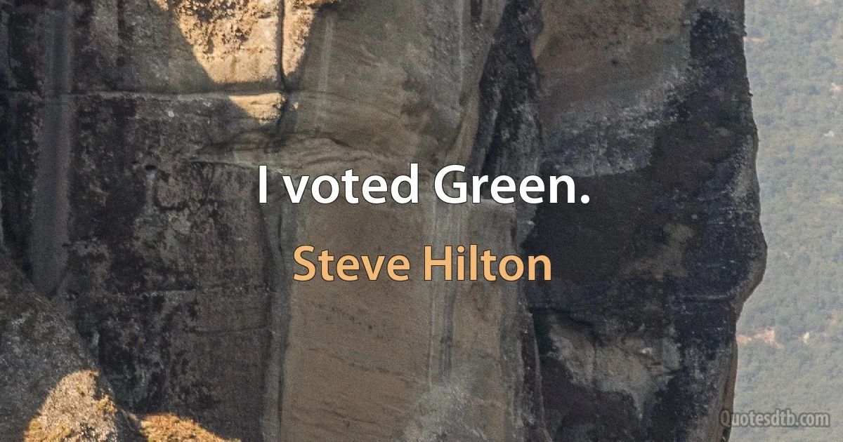 I voted Green. (Steve Hilton)