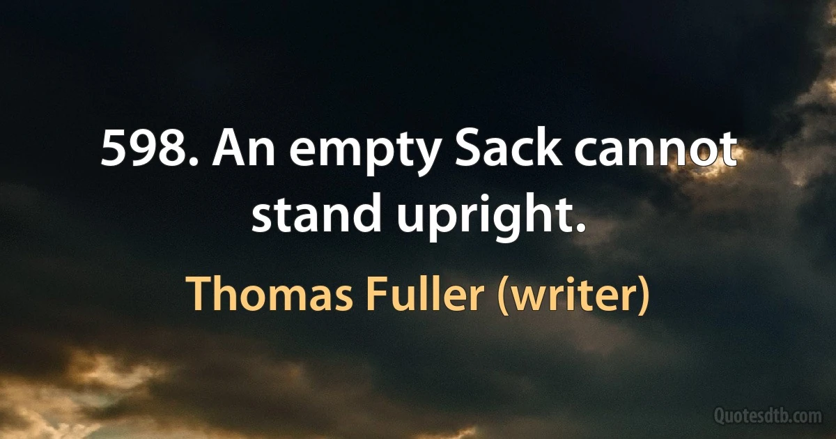 598. An empty Sack cannot stand upright. (Thomas Fuller (writer))