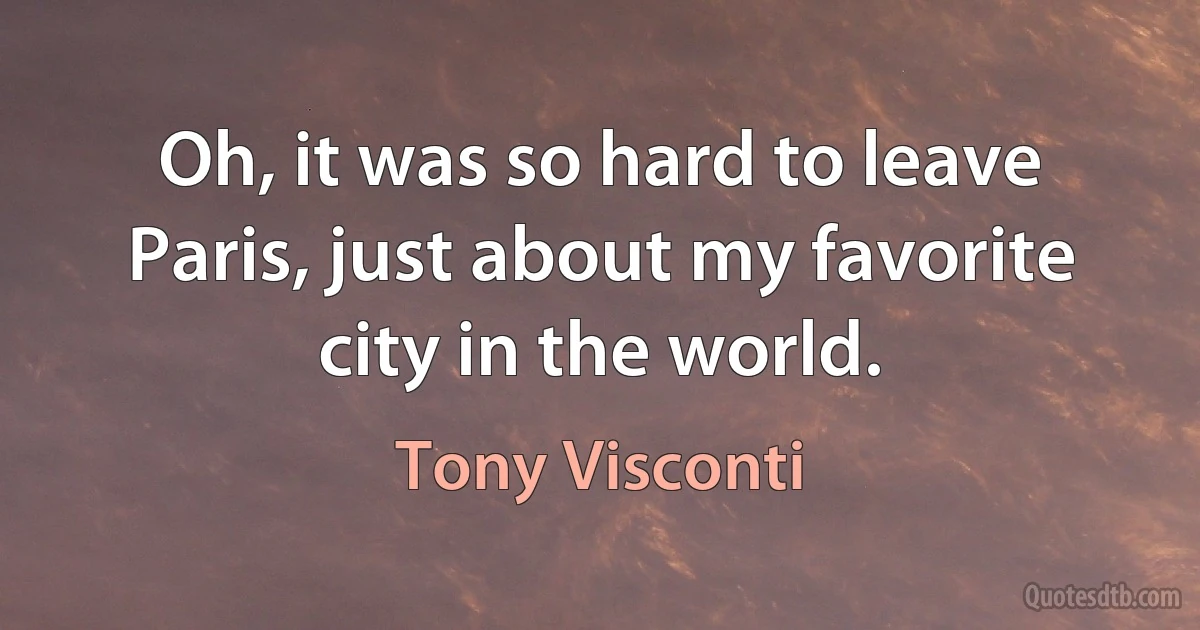 Oh, it was so hard to leave Paris, just about my favorite city in the world. (Tony Visconti)