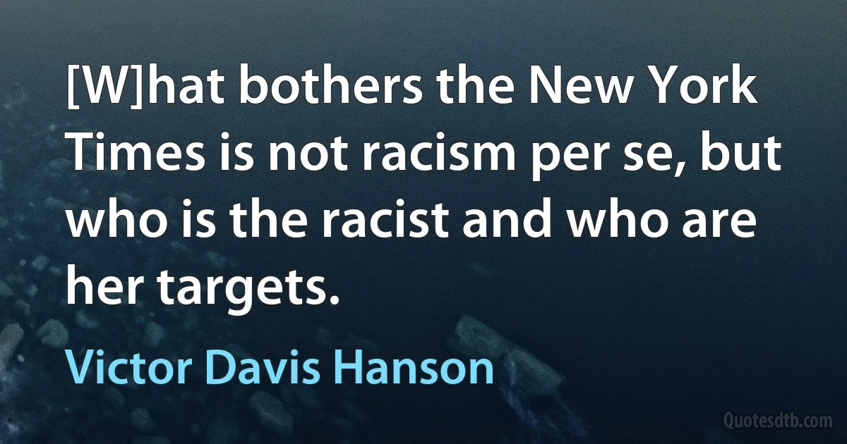 [W]hat bothers the New York Times is not racism per se, but who is the racist and who are her targets. (Victor Davis Hanson)