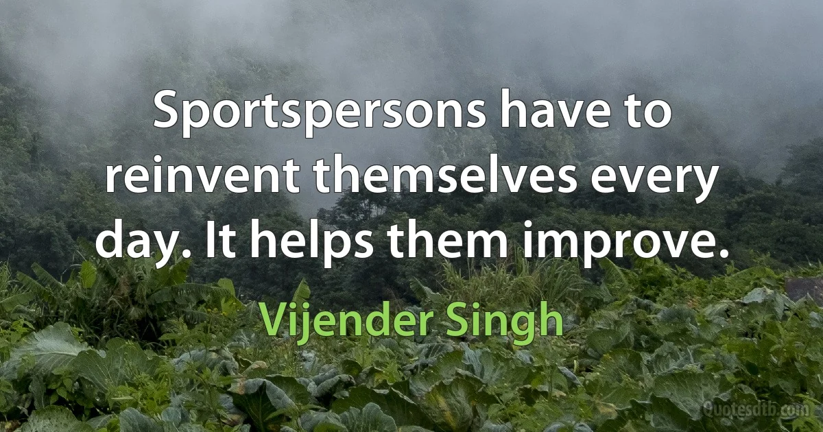 Sportspersons have to reinvent themselves every day. It helps them improve. (Vijender Singh)