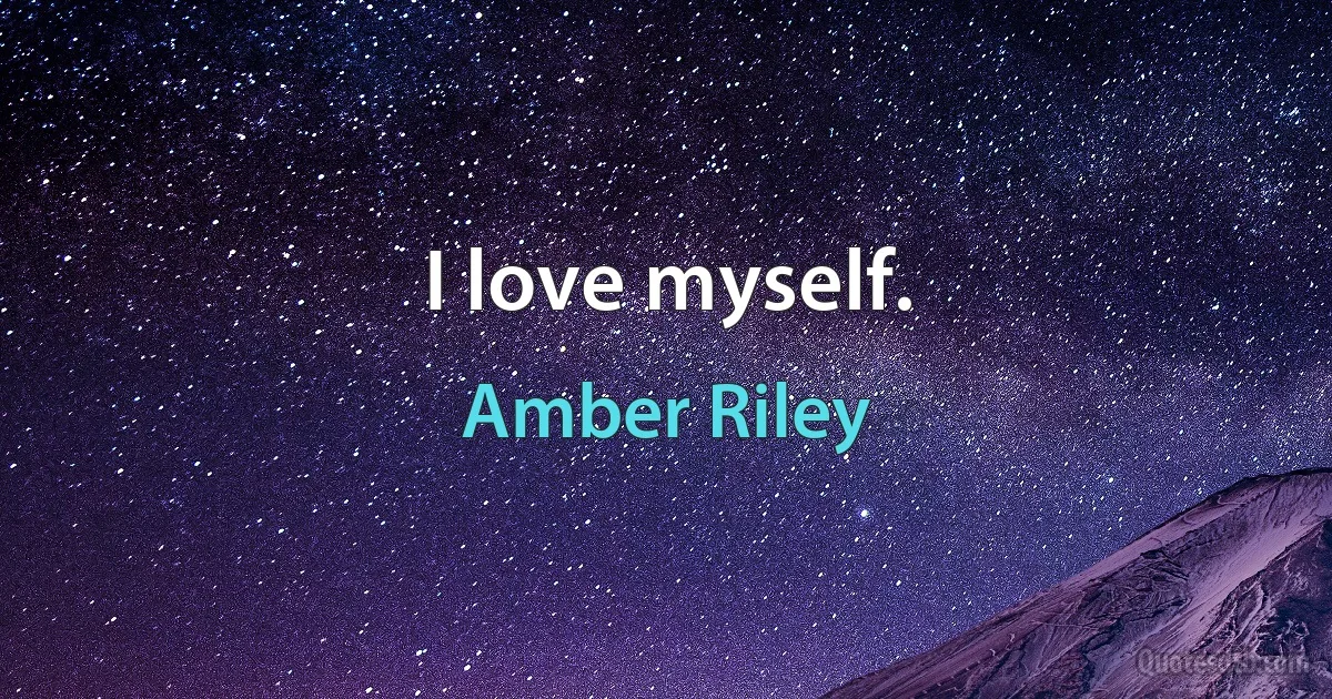 I love myself. (Amber Riley)