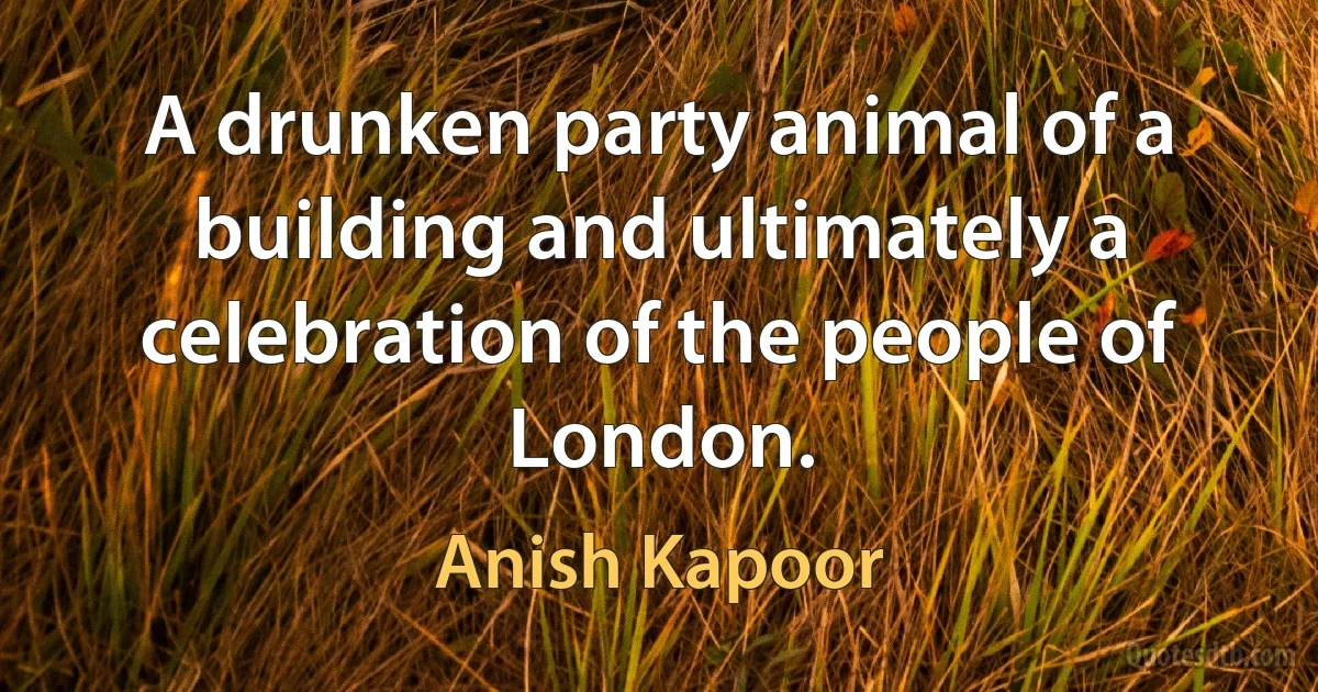 A drunken party animal of a building and ultimately a celebration of the people of London. (Anish Kapoor)