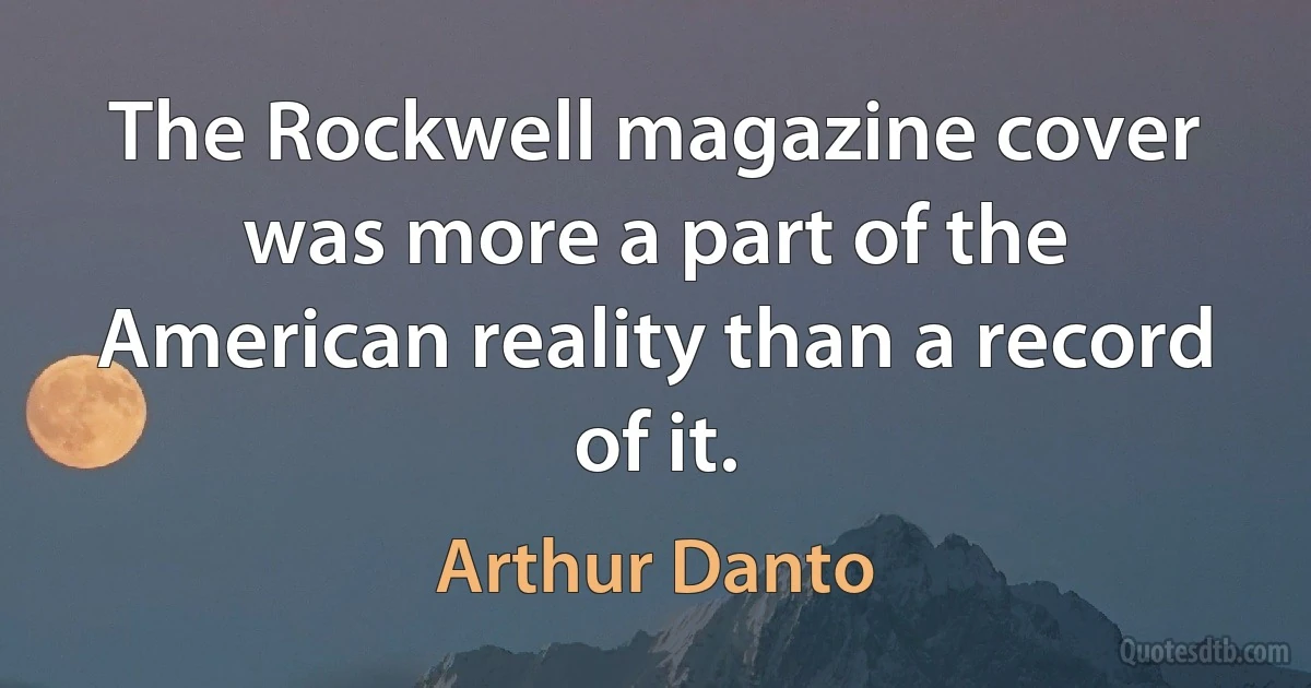 The Rockwell magazine cover was more a part of the American reality than a record of it. (Arthur Danto)