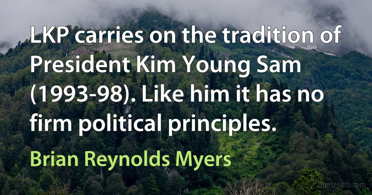 LKP carries on the tradition of President Kim Young Sam (1993-98). Like him it has no firm political principles. (Brian Reynolds Myers)