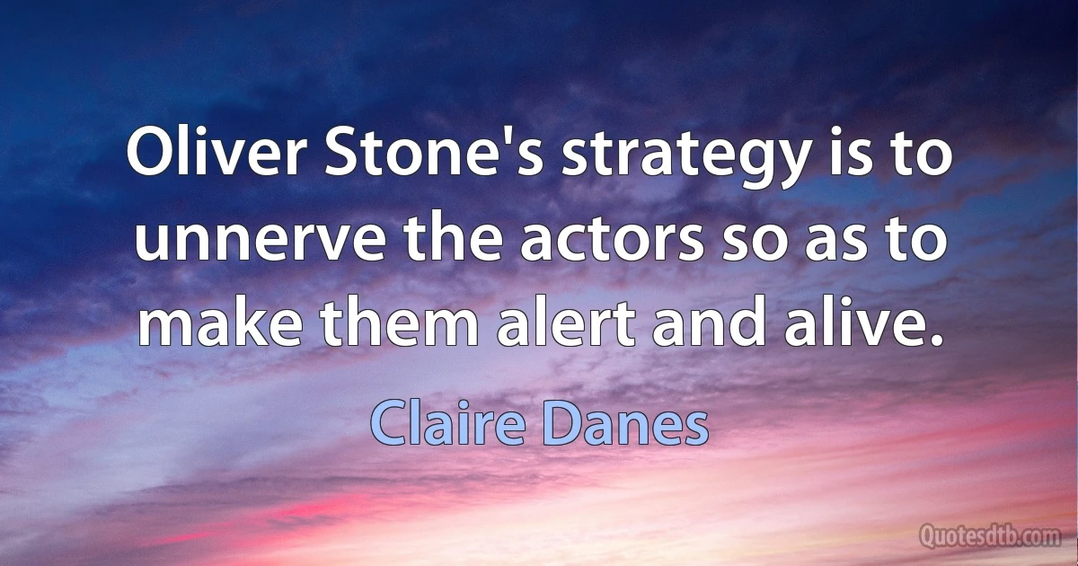 Oliver Stone's strategy is to unnerve the actors so as to make them alert and alive. (Claire Danes)