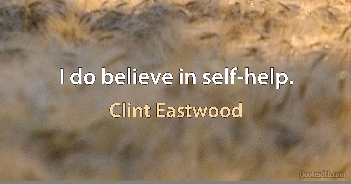 I do believe in self-help. (Clint Eastwood)