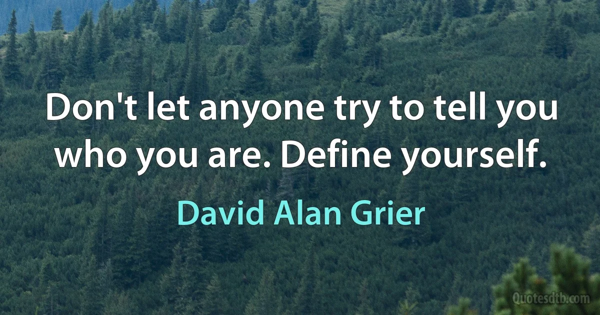 Don't let anyone try to tell you who you are. Define yourself. (David Alan Grier)