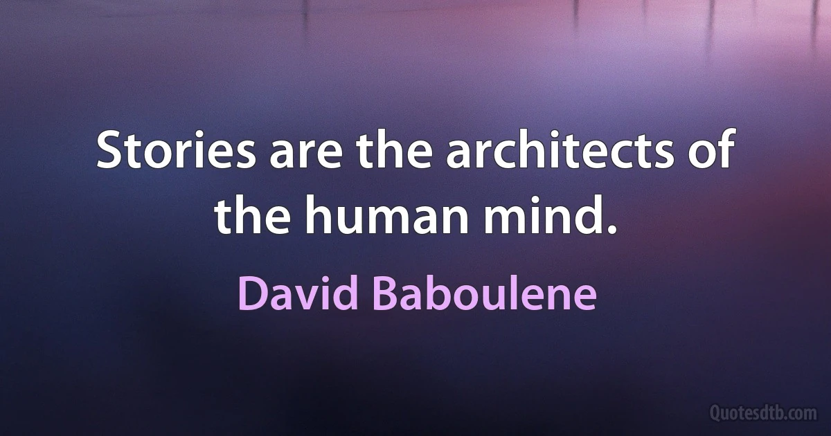 Stories are the architects of the human mind. (David Baboulene)