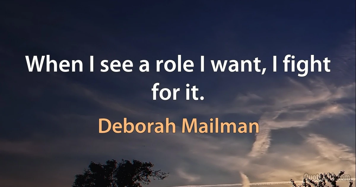 When I see a role I want, I fight for it. (Deborah Mailman)