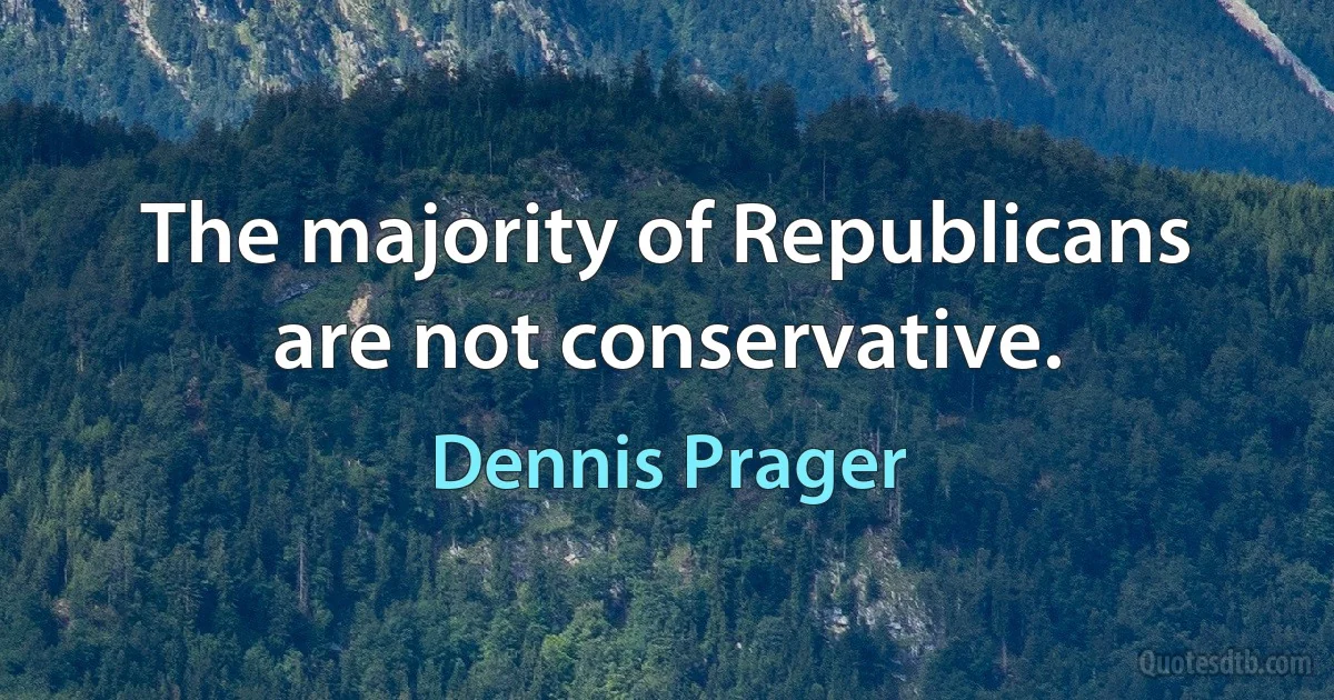 The majority of Republicans are not conservative. (Dennis Prager)