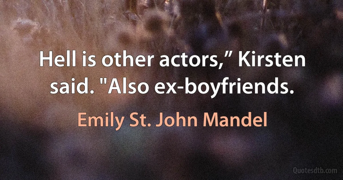 Hell is other actors,” Kirsten said. "Also ex-boyfriends. (Emily St. John Mandel)