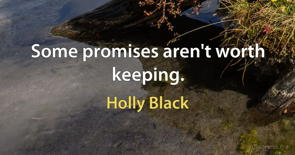 Some promises aren't worth keeping. (Holly Black)