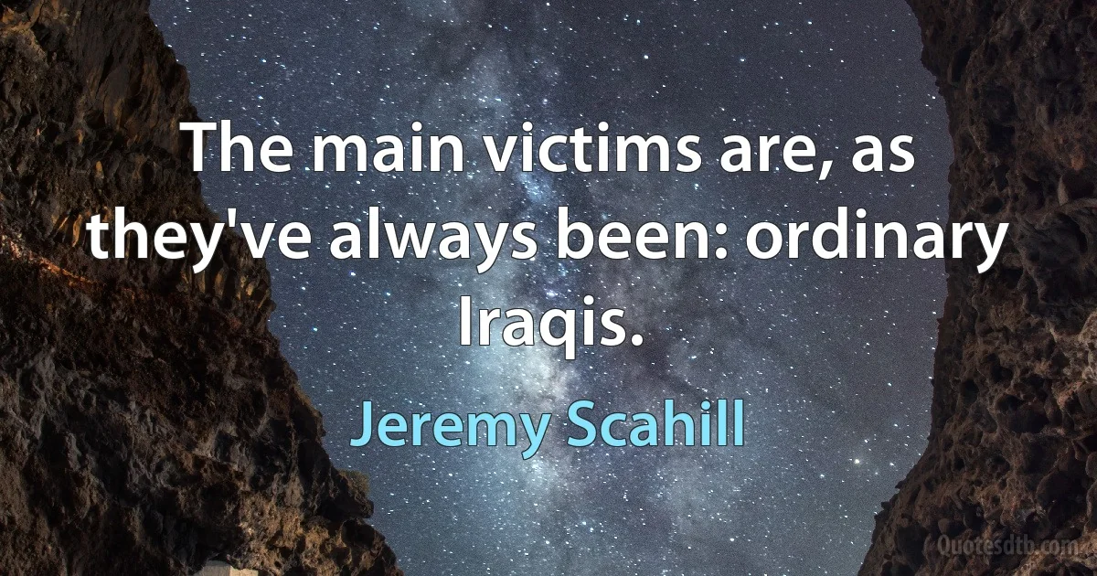 The main victims are, as they've always been: ordinary Iraqis. (Jeremy Scahill)