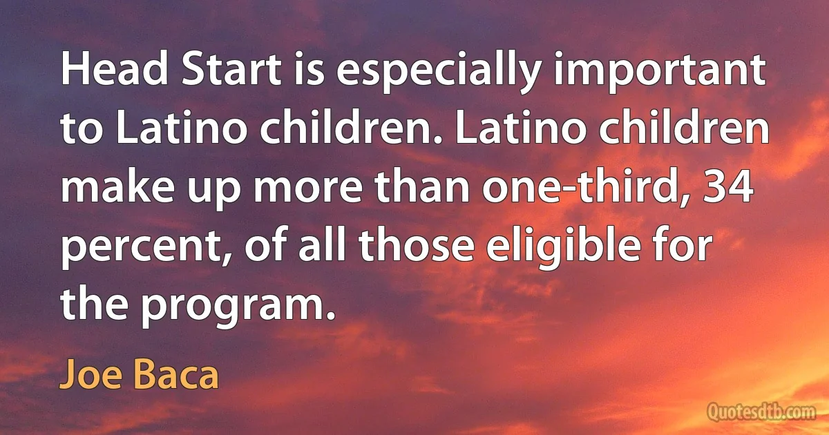 Head Start is especially important to Latino children. Latino children make up more than one-third, 34 percent, of all those eligible for the program. (Joe Baca)