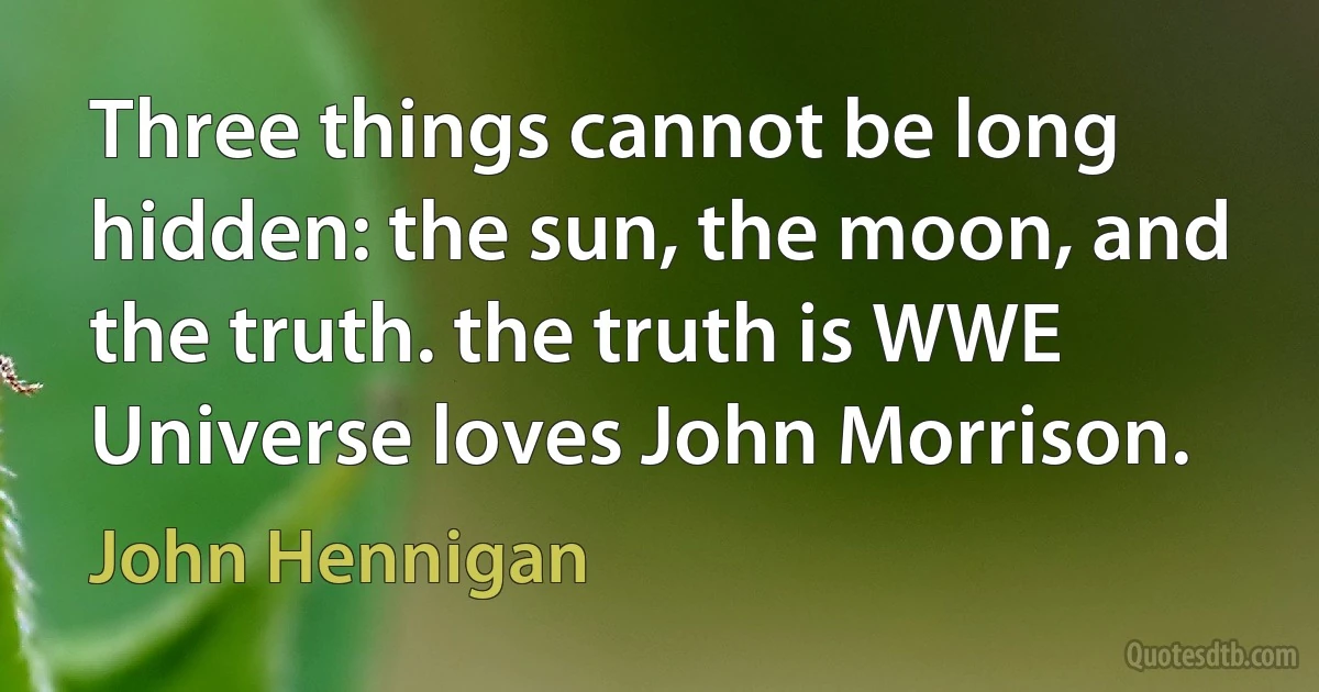 Three things cannot be long hidden: the sun, the moon, and the truth. the truth is WWE Universe loves John Morrison. (John Hennigan)