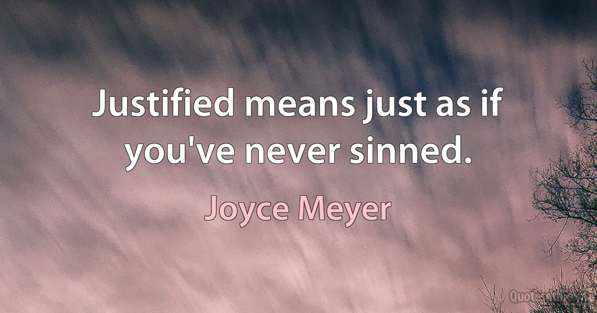 Justified means just as if you've never sinned. (Joyce Meyer)