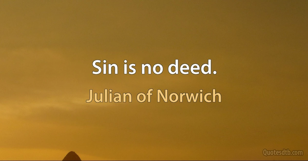 Sin is no deed. (Julian of Norwich)