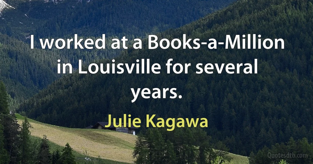 I worked at a Books-a-Million in Louisville for several years. (Julie Kagawa)