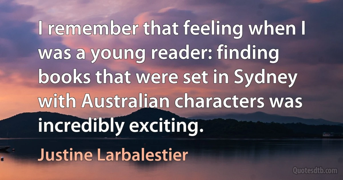 I remember that feeling when I was a young reader: finding books that were set in Sydney with Australian characters was incredibly exciting. (Justine Larbalestier)