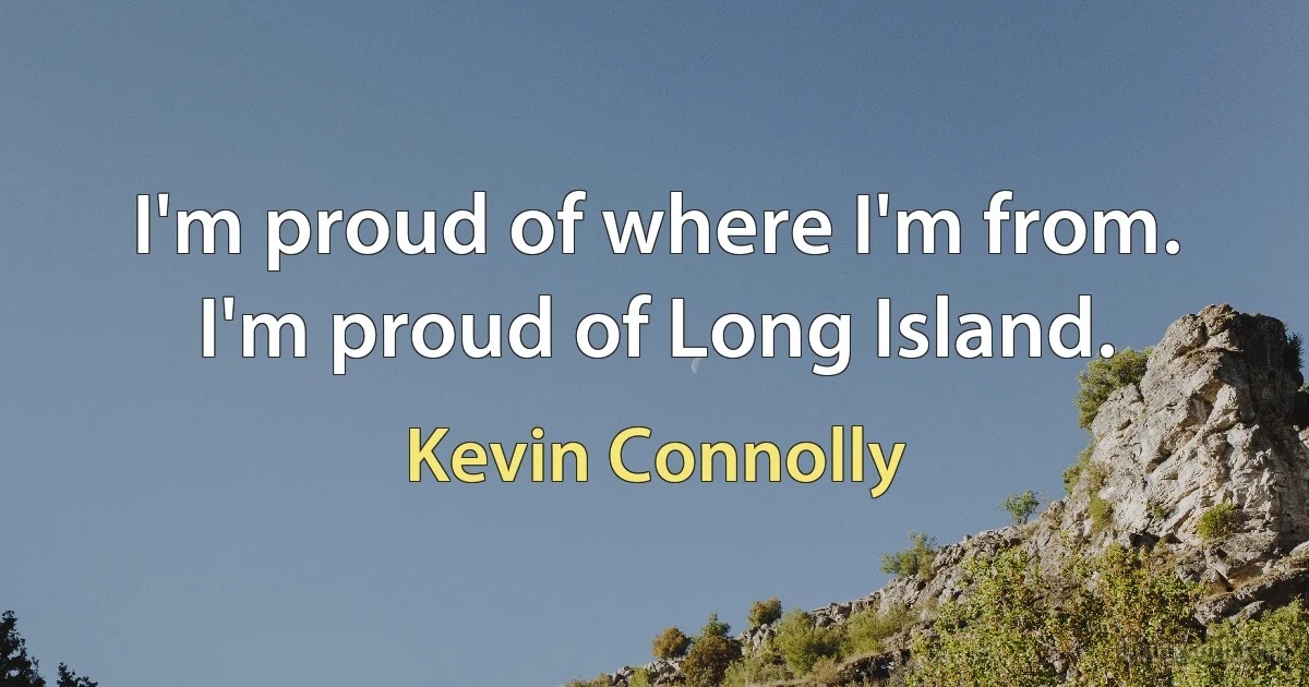 I'm proud of where I'm from. I'm proud of Long Island. (Kevin Connolly)