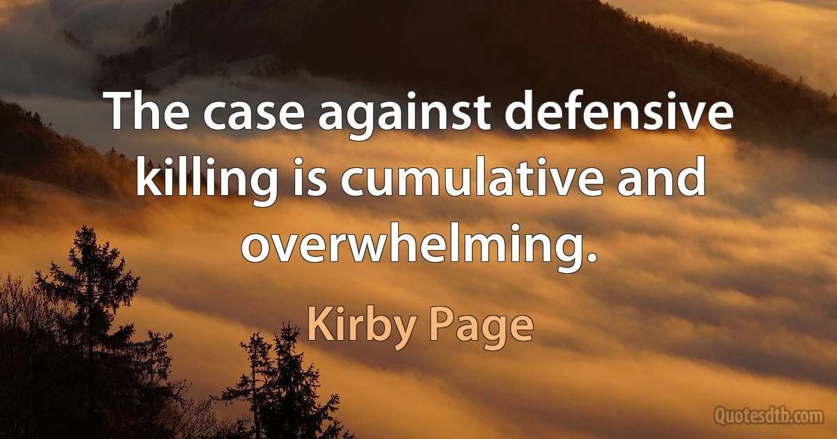 The case against defensive killing is cumulative and overwhelming. (Kirby Page)