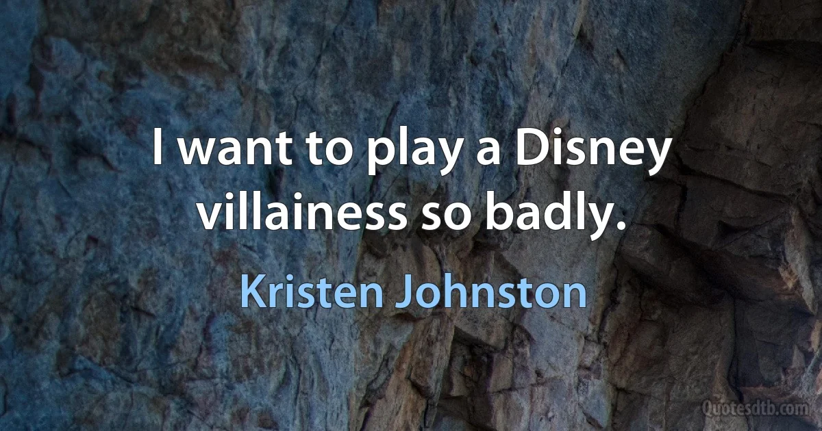 I want to play a Disney villainess so badly. (Kristen Johnston)