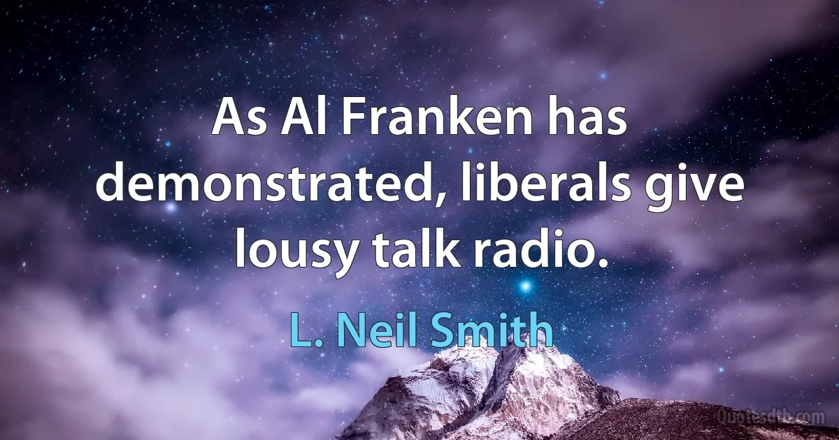 As Al Franken has demonstrated, liberals give lousy talk radio. (L. Neil Smith)