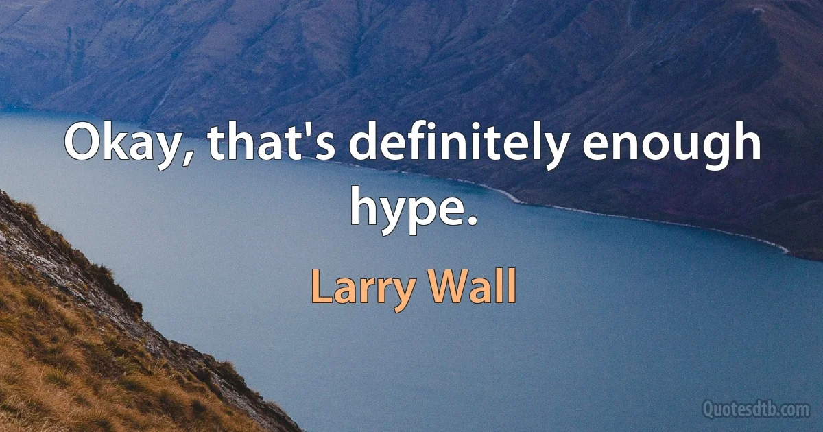 Okay, that's definitely enough hype. (Larry Wall)