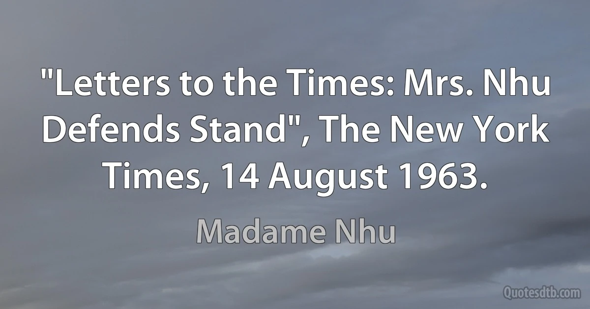 "Letters to the Times: Mrs. Nhu Defends Stand", The New York Times, 14 August 1963. (Madame Nhu)